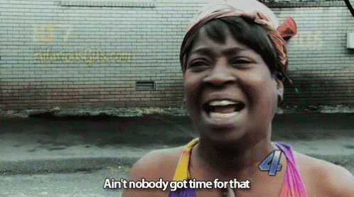 ain't nobody got time for that